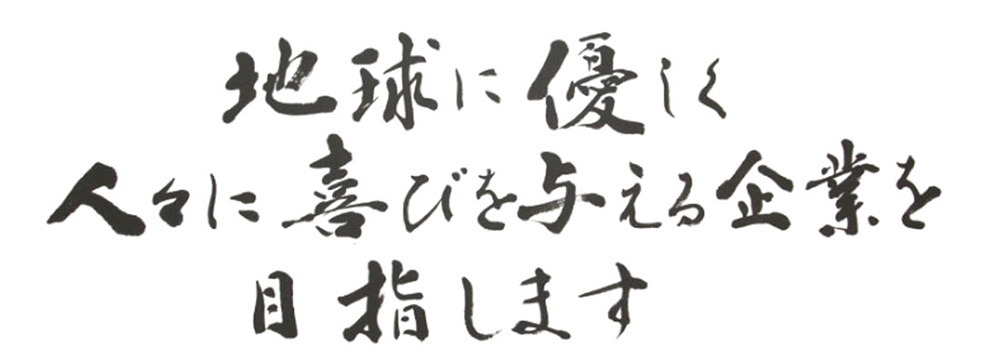 地球に優しく、人々に喜びを与える企業を目指す
